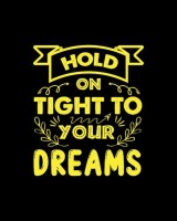 Hold on tight to your dreams